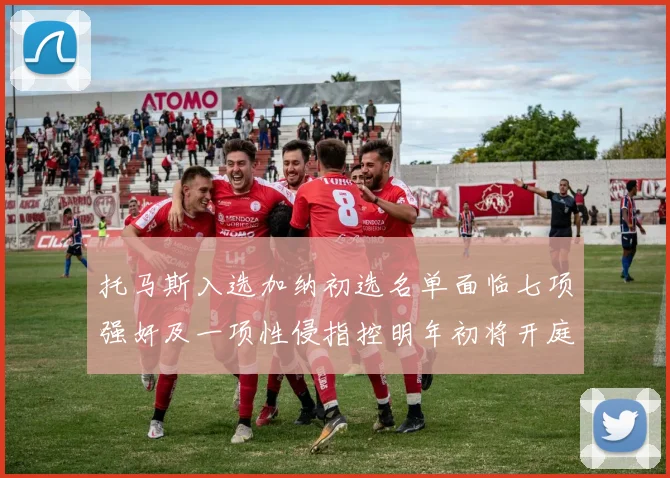 托马斯入选加纳初选名单面临七项强奸及一项性侵指控明年初将开庭审理