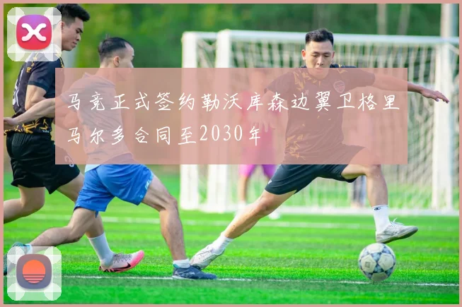 马竞正式签约勒沃库森边翼卫格里马尔多合同至2030年